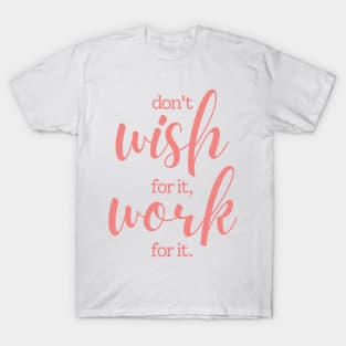 Don't wish for it work for it | pink T-Shirt